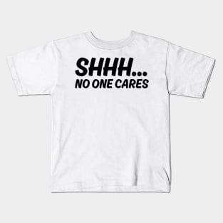 SHHH.... NO ONE CARES Kids T-Shirt